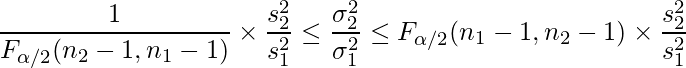  \displaystyle \frac{1}{F_{\alpha/2}(n_2-1, n_1-1)} \times \frac{s^2_2}{s^2_1} \leq \frac{\sigma^2_2}{\sigma^2_1} \leq F_{\alpha/2}(n_1-1, n_2-1)} \times \frac{s^2_2}{s^2_1} 
