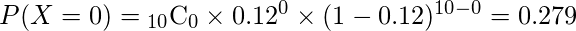  P(X=0)={}_{10} \mathrm{C}_{0} \times 0.12^{0} \times (1-0.12)^{10-0}=0.279 