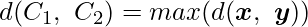  \displaystyle d(C_1,\ C_2) = max(d(\boldsymbol{x},\ \boldsymbol{y})) 