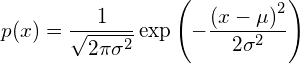  \displaystyle p(x)=\frac{1}{\sqrt{2\pi\sigma^2}}\exp \left(- \frac{ \left( x - \mu \right) ^2}{2 \sigma^2} \right) 
