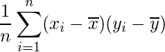  \displaystyle \frac{1}{n} \sum_{i=1}^{n} (x_{i}-\overline{x})(y_{i}-\overline{y}) 