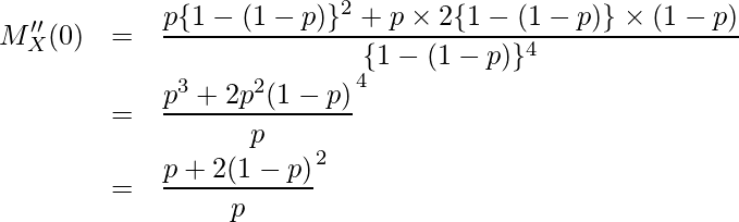  \begin{eqnarray*} \displaystyle M''_X(0) &=& \frac{p\{1-(1-p)\}^2+p \times 2\{1-(1-p)\} \times (1-p)}{\{1-(1-p)\}^4} \cr &=& \frac{p^3+2p^2(1-p)}{p}^4} \cr &=& \frac{p+2(1-p)}{p}^2} \cr \end{eqnarray*} 