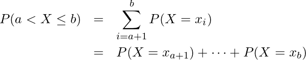  \begin{eqnarray*} P(a < X \leq b)&=& \displaystyle \sum_{i=a+1}^b P(X=x_i) \\ &=&P(X=x_{a+1})+ \cdots +P(X=x_b) \end{eqnarray*} 