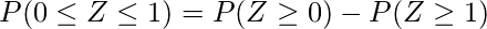  P(0 \leq Z \leq 1)=P(Z \geq 0) - P(Z \geq 1) 