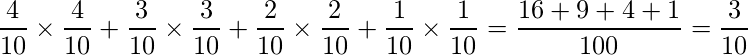  \displaystyle \frac{4}{10} \times \frac{4}{10} + \frac{3}{10} \times \frac{3}{10} + \frac{2}{10} \times \frac{2}{10} + \frac{1}{10} \times \frac{1}{10} = \frac{16+9+4+1}{100}= \frac{3}{10} 