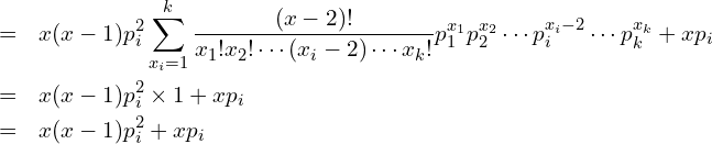  \begin{eqnarray*} \displaystyle &=& x(x-1)p^{2}_{i} \sum^{k}_{x_i=1} \frac{(x-2)!}{x_1!x_2! \cdots (x_i-2) \cdots x_k!} p^{x_1}_1 p^{x_2}_2 \cdots p^{x_{i}-2}_{i} \cdots p^{x_k}_k + xp_i \\ &=& x(x-1)p^{2}_{i} \times 1 + xp_i \\ &=& x(x-1)p^{2}_{i} + xp_i \\ \end{eqnarray*} 
