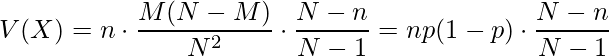  \displaystyle V(X)=n \cdot \frac{M(N-M)}{N^2} \cdot \frac{N-n}{N-1} = np(1-p) \cdot \frac{N-n}{N-1} 