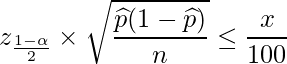  \displaystyle z_{\frac{1-\alpha}{2}} \times \sqrt{\frac{\widehat{p}(1-\widehat{p})}{n}}　\leq　\frac{x}{100} 
