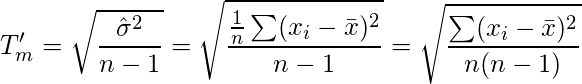  \displaystyle T'_m = \sqrt{\frac{\hat{\sigma}^2}{n-1}} = \sqrt{\frac{\frac{1}{n}\sum (x_i-\bar{x})^2 }{n-1}} = \sqrt{\frac{\sum (x_i-\bar{x})^2 }{n(n-1)}} 