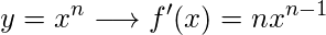  \displaystyle y=x^{n}  \longrightarrow  f'(x)=nx^{n-1} 