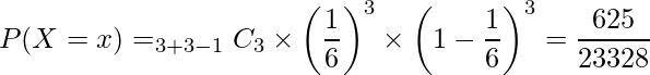  \begin{eqnarray*} P(X=x)=_{3+3-1}C_{3} \times \left(\frac{1}{6}\right)^{3} \times \left(1-\frac{1}{6}\right)^{3} = \frac{625}{23328}\\ \end{eqnarray*} 