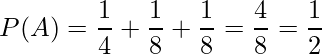  \displaystyle P(A) = \frac{1}{4} + \frac{1}{8} + \frac{1}{8} = \frac{4}{8} = \frac{1}{2} 