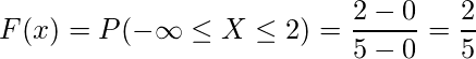  \displaystyle F(x)=P(-\infty \leq X \leq 2)= \frac{2-0}{5-0} = \frac{2}{5} 