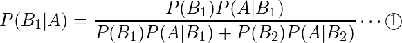  P(B_1|A)=\displaystyle\frac{P(B_1)P(A|B_1)}{P(B_1)P(A|B_1)+P(B_2)P(A|B_2)} \cdots \textcircled{\small 1} 
