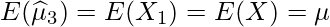  \displaystyle E(\widehat{\mu}_3) = E(X_1) = E(X) = \mu 