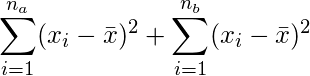  \setcounter{equation*}{4} \begin{equation*} \displaystyle  \sum _{i=1}^{n_a} (x_i- \bar{x})^2 +\sum _{i=1}^{n_b} (x_i- \bar{x})^2 \end{equation*} 