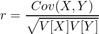  \displaystyle r = \frac{Cov(X,Y)}{\sqrt{V[X]V[Y]}} 