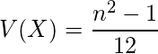  V(X) = \displaystyle \frac{n^2 - 1}{12} 