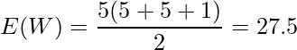  \displaystyle E(W) = \frac{5(5 + 5 +1)}{2} = 27.5 