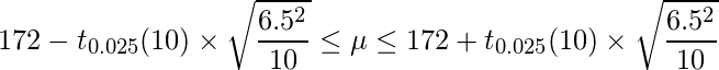  \displaystyle 172-t_{0.025}(10) \times \sqrt{\frac{6.5^{2}}{10}} \leq \mu  \leq 172+t_{0.025}(10) \times \sqrt{\frac{6.5^{2}}{10}} 