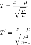  \vspace{5mm} \displaystyle T = \frac{\bar{x}-\mu}{\sqrt{\frac{s^2}{n}}} \\ T' = \frac{\bar{x}-\mu}{\sqrt{\frac{\hat{\sigma}^2}{n-1}}} 