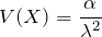 V(X)=\displaystyle \frac{\alpha}{\lambda^2}