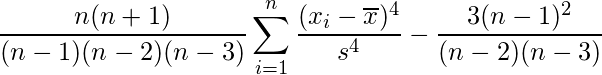  \displaystyle \frac{n(n+1)}{(n-1)(n-2)(n-3)} \displaystyle \sum_{i = 1}^n \frac{(x_i - \overline{x})^4}{s^4} - \frac{3(n-1)^2}{(n-2)(n-3)} 