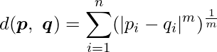  \displaystyle d(\boldsymbol{p},\ \boldsymbol{q}) = \sum^n_{i=1} (|p_i-q_i|^{m})^{\frac{1}{m}} 