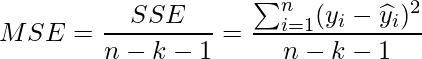  \displaystyle MSE = \frac{SSE}{n-k-1} = \frac{\sum_{i=1}^{n}(y_{i}-\widehat{y}_{i})^{2}}{n-k-1} 
