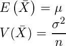  \displaystyle E \left( \bar{X} \right) = \mu \\ V( \bar{X} ) = \frac{\sigma^2}{n} 