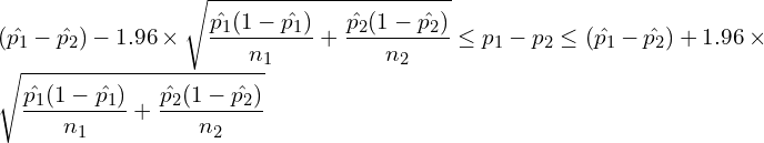  \displaystyle (\hat{p_1}-\hat{p_2})-1.96 \times \sqrt{\frac{\hat{p_1}(1-\hat{p_1})}{n_1}+\frac{\hat{p_2}(1-\hat{p_2})}{n_2}} \leq p_1-p_2 \leq (\hat{p_1}-\hat{p_2})+1.96 \times \sqrt{\frac{\hat{p_1}(1-\hat{p_1})}{n_1}+\frac{\hat{p_2}(1-\hat{p_2})}{n_2}} 