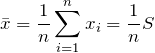 \displaystyle  \bar{x} = \frac{1}{n}\sum^{n}_{i=1}x_i = \frac{1}{n}S