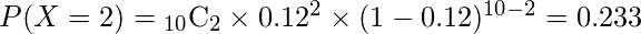  P(X=2)={}_{10} \mathrm{C}_{2} \times 0.12^{2} \times (1-0.12)^{10-2}=0.233 