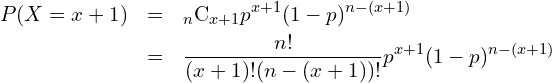  \begin{eqnarray*} P(X=x+1) &=& {}_{n} \mathrm{C}_{x+1}  p^{x+1} (1-p)^{n-(x+1)} \\ &=& \frac{n!}{(x+1)!(n-(x+1))!} p^{x+1} (1-p)^{n-(x+1)} \end{eqnarray*} 