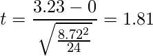  \displaystyle t=\frac{3.23-0}{\sqrt{\frac{8.72^2}{24}}} = 1.81 