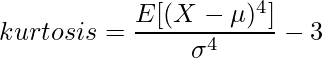  \displaystyle kurtosis = \frac{E[(X-\mu)^4]}{\sigma^4} -3 