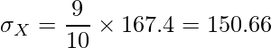  \displaystyle \sigma_X=\frac{9}{10} \times 167.4 = 150.66 