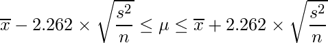  \displaystyle \overline{x}-2.262 \times \sqrt{\frac{s^{2}}{n}} \leq \mu  \leq \overline{x}+2.262 \times \sqrt{\frac{s^{2}}{n}} 