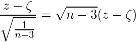  \displaystyle \frac{z-\zeta}{\sqrt{\frac{1}{n-3}}}=\sqrt{n-3}(z-\zeta) 