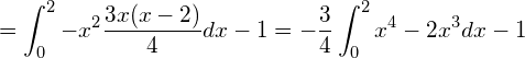 = \displaystyle \int_{0}^{2} -x^2 \frac{3x(x-2)}{4} dx -1 = - \frac{3}{4} \int_{0}^{2} x^4-2x^3 dx -1 