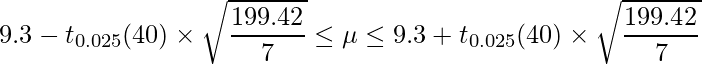  \displaystyle 9.3-t_{0.025}(40) \times \sqrt{\frac{199.42}{7}} \leq \mu  \leq 9.3+t_{0.025}(40) \times \sqrt{\frac{199.42}{7}} 