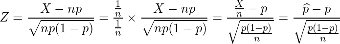  \displaystyle Z=\frac{X-np}{\sqrt{np(1-p)}}=\frac{\frac{1}{n}}{\frac{1}{n}} \times \frac{X-np}{\sqrt{np(1-p)}} = \frac{\frac{X}{n}-p}{\sqrt{\frac{p(1-p)}{n}}} = \frac{\widehat{p}-p}{\sqrt{\frac{p(1-p)}{n}}} 