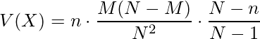  \displaystyle V(X)=n \cdot \frac{M(N-M)}{N^2} \cdot \frac{N-n}{N-1} 