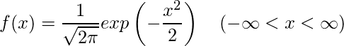  \displaystyle f(x)=\frac{1}{\sqrt{2\pi}}exp\left(-\frac{x^{2}}{2}}\right)~~~(-\infty<x<\infty) 