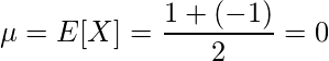  \displaystyle \mu = E[X] = \frac{1+(-1)}{2} = 0 