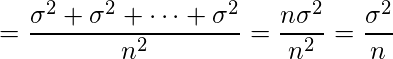  \displaystyle = \frac{\sigma^2 + \sigma^2 + \cdots + \sigma^2}{n^2} = \frac{n\sigma^2}{n^2} = \frac{\sigma^2}{n} 