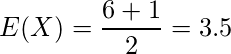 \displaystyle E(X)=\frac {6+1}{2}=3.5 