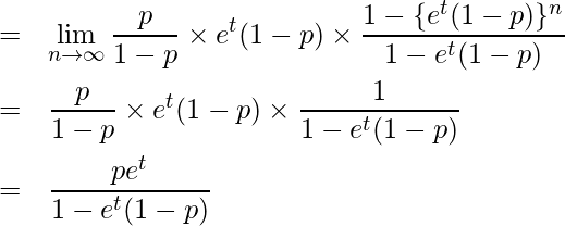 \begin{eqnarray*} &=& \lim_{n \to \infty} \frac{p}{1-p} \times e^{t}(1-p) \times \frac{1-\{e^{t}(1-p)\}^{n}}{1-e^{t}(1-p)} \\ &=& \frac{p}{1-p} \times e^{t}(1-p) \times \frac{1}{1-e^{t}(1-p)} \\ &=& \frac{pe^{t}}{1-e^{t}(1-p)} \\ \end{eqnarray*} 