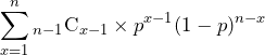 \displaystyle \sum_{x=1}^n {}_{n-1} \mathrm{C}_{x-1} \times p^{x-1} (1-p)^{n-x}