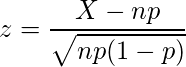  \displaystyle z=\frac{X-np}{\sqrt{np(1-p)}} 
